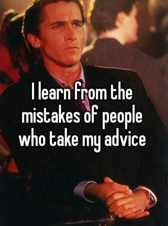 What is your worst advice you ever received?
