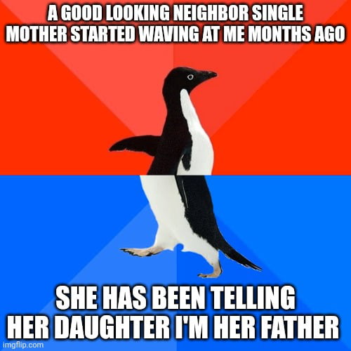 I don't even know them, they're new in the neighborhood. Her